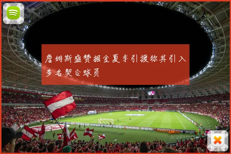 詹姆斯盛赞掘金夏季引援称其引入多名契合球员