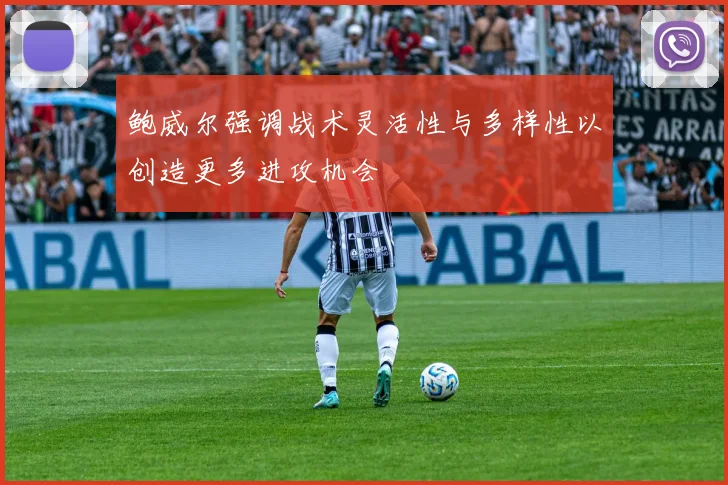 鲍威尔强调战术灵活性与多样性以创造更多进攻机会