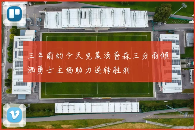 三年前的今天克莱汤普森三分雨倾洒勇士主场助力逆转胜利